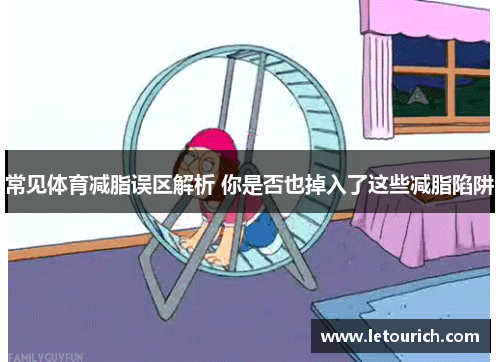常见体育减脂误区解析 你是否也掉入了这些减脂陷阱