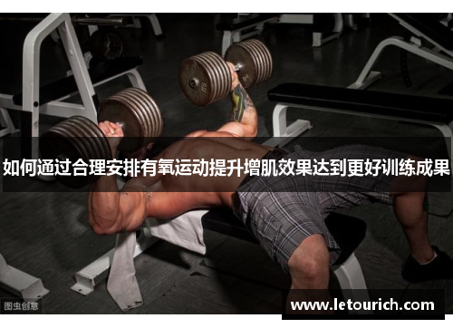 如何通过合理安排有氧运动提升增肌效果达到更好训练成果